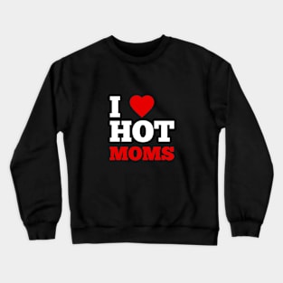 I Love Hot Moms Crewneck Sweatshirt